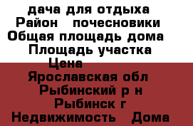 дача для отдыха › Район ­ почесновики › Общая площадь дома ­ 20 › Площадь участка ­ 4 › Цена ­ 125 000 - Ярославская обл., Рыбинский р-н, Рыбинск г. Недвижимость » Дома, коттеджи, дачи продажа   
